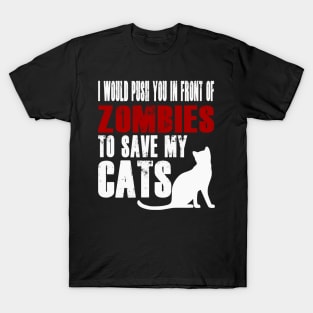 I Would Push You In Front Of Zombies To Save My Cats T-Shirt